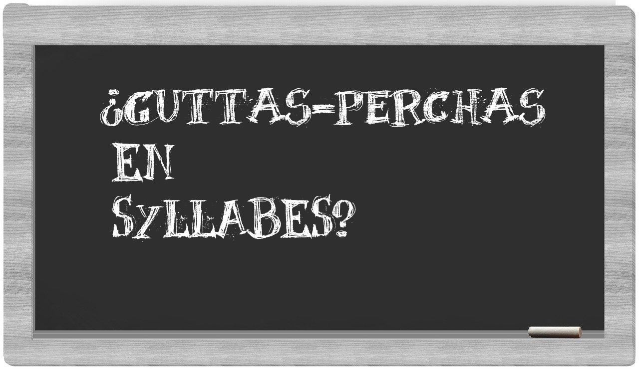 guttas-perchas in syllables