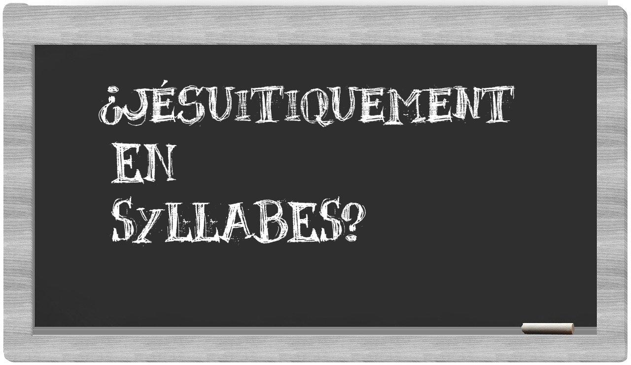 jésuitiquement in syllables