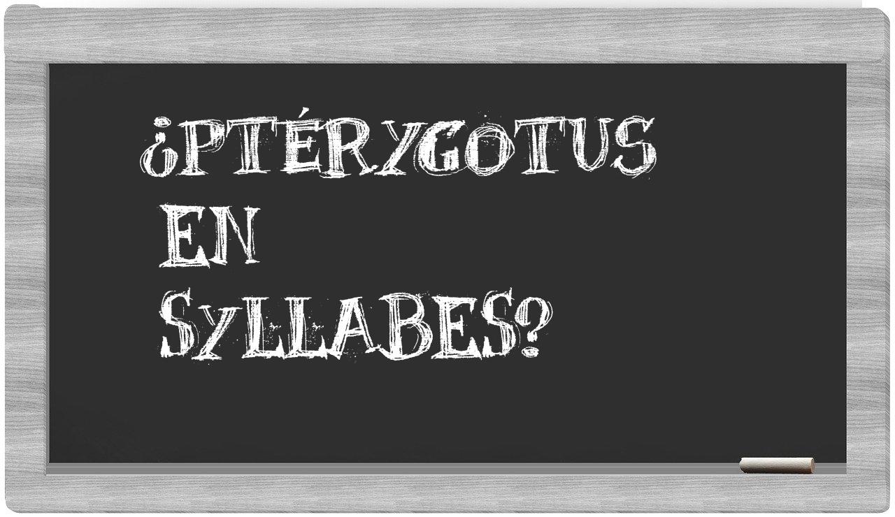 ptérygotus in syllables